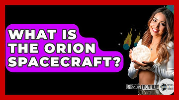 What Is The Orion Spacecraft? - Physics Frontier