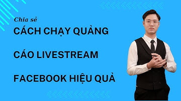 Cách chạy Quảng Cáo Livestream Facebook HIỆU QUẢ