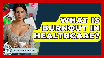 What Is Burnout In Healthcare? - The Time Management Pro