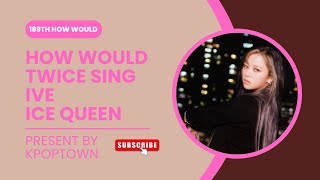 [189TH HOW WOULD] TWICE SING IVE - ICE QUEEN Resimi