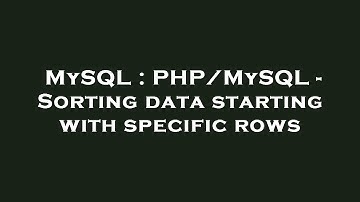MySQL : PHP/MySQL - Sorting data starting with specific rows