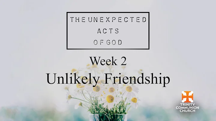 Week 2 - Unlikely Friendship - Sermon May 1 2022