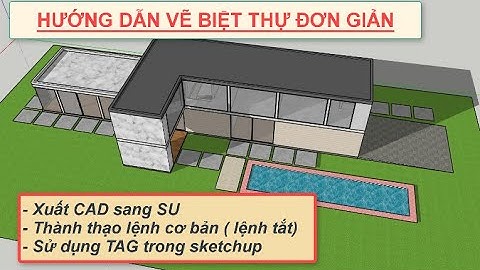 Buổi 6 : vẽ Biệt Thự đơn giản - xuất CAD sang Sketchup - TAG - thành thạo lệnh cơ bản