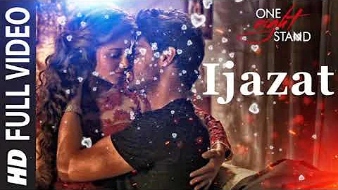 Ijazat full song || One Night Stand ||  Nyra Banerjee,Tanuj Virwani || Arijit Singh,Meet Bros