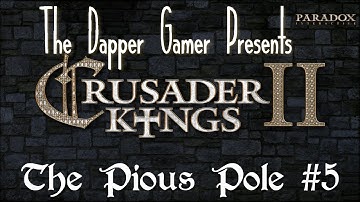 Crusader Kings 2: The Pious Pole Episode 5