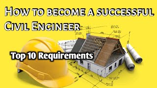 How to become a succesful Civil Engineer?10 Most Important skills for a Civil Engineer to succeed