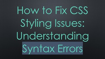 How to Fix CSS Styling Issues: Understanding Syntax Errors