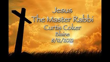 Jesus, the Master Rabbi, Curtis Coker, Blaine, September 12, 2021