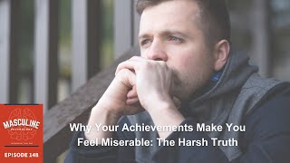 Why Your Achievements Make You Miserable: The Harsh Truth  148 Masc Psychology Pod w/ David Tian