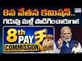 8TH Pay Commission : గడువు మళ్లీ పొడిగించారుగా!! | 8Th Pay Commission Deadline Hasbeen Extended