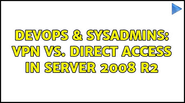 DevOps & SysAdmins: VPN vs. Direct Access in Server 2008 R2 (2 Solutions!!)