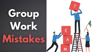 Top 5 Group Work Mistakes Every Student Should Avoid