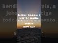 Bendice, alma mía, a Jehová, y bendiga todo mi ser su santo nombre  Salmo 103:1#shorts