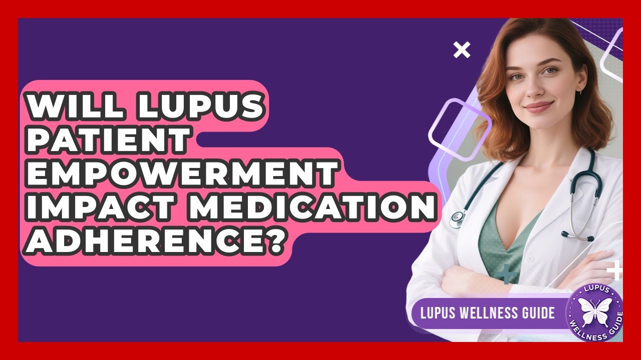 Will Lupus Patient Empowerment Impact Medication Adherence? | Lupus Wellness Guide