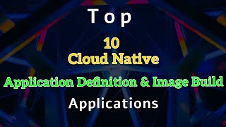 Top 10 Cloud Native Application Definition and Image Build Applications | Jeevisoft |