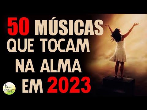 Louvores e Adoração - 50 Músicas Que Tocam a Alma - Melhores Músicas Gospel 2023