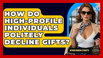 How Do High-profile Individuals Politely Decline Gifts? - Beyond Borders Etiquette