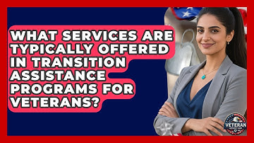 What Services Are Typically Offered in Transition Assistance Programs for Veterans?