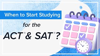 When to Start Studying for the ACT® and SAT®