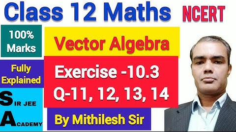 Class 12 Maths Ex 10.3 q11 q12 q13 q14 | Vector Algebra | NCERT | SIR JEE ACADEMY | Mithilesh Sir