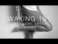 WAXING 101 - EVERYTHING YOU NEED TO KNOW