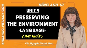 Tiếng Anh 10 - Unit 9 Preserving the environment - Language - Cô Thanh Hoa (HAY NHẤT)