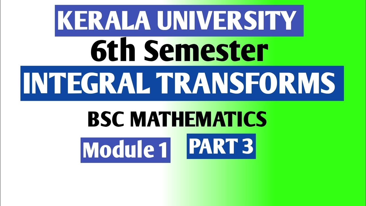 INTEGRAL TRANSFORMS|6TH SEM|KERALA UNIVERSITY|BSC MATHEMATICS|PART 3