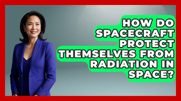 How Do Spacecraft Protect Themselves from Radiation in Space? - Physics Frontier