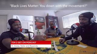 TEN 2 GET ON PODCAST: "BLM, You Down With the Movement?"