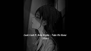 Cash Cash ft. Bebe Rexha ~ Take Me Home (slow)