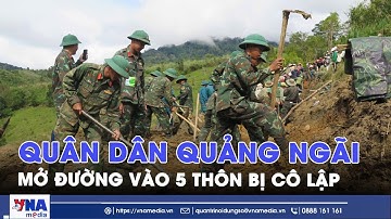 Quân dân Quảng Ngãi mở đường vào 5 thôn bị cô lập - VNAMedia