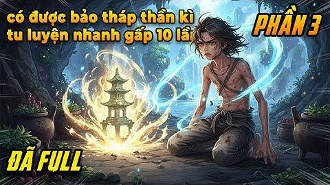Hắn bị ép làm dược nô, vô tình có được bảo tháp thần kì, tu luyện nhanh gấp 10 lần người khác|P3