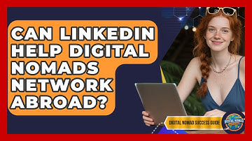Can LinkedIn Help Digital Nomads Network Abroad? - Digital Nomad Success Guide
