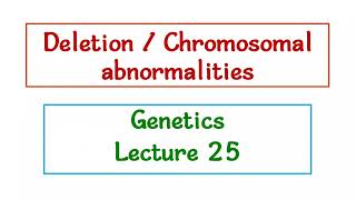 Chromosomal Deletion / Genetics / Lecture 25