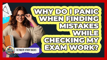 Why Do I Panic When Finding Mistakes While Checking My Exam Work? - Ultimate Study Hacks