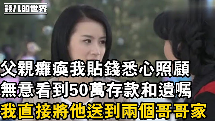 父亲瘫痪我贴钱悉心照顾 ，无意看到50万存款和遗嘱，我直接将他送到两个哥哥家 - 天天要闻