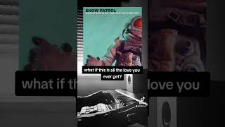 Snow Patrol - What if this is all the love you ever get?
