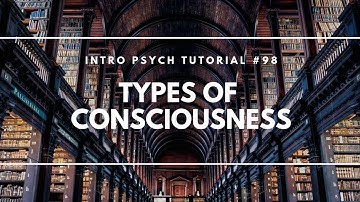 Types of Consciousness (Intro Psych Tutorial #98)