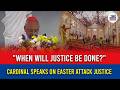 "When Will Justice Be Done?" - Cardinal Speaks on Easter Attack Justice