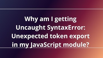 Why am I getting Uncaught SyntaxError: Unexpected token export in my JavaScript module?