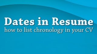 Resume Help - Dates in resume - How to list chronology in your CV