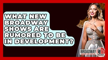 What New Broadway Shows Are Rumored To Be In Development? - Broadway Behind The Curtain