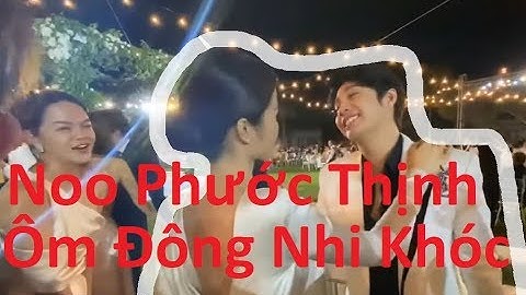 ĐÁM CƯỚI ĐÔNG NHI_Noo Phước Thịnh Ôm Đông Nhi Khóc