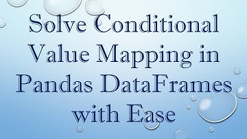 Solve Conditional Value Mapping in Pandas DataFrames with Ease