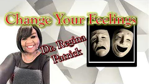 Dr. Regina Patrick "Change Your Feelings" 8/28/22