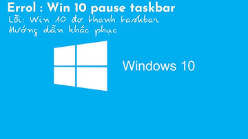 Hướng dẫn sửa lỗi win 10 đơ, đứng, treo thanh taskbar | Errol: Win 10 pause taskbar | 2021