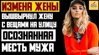 Рассказ мужчины | Измена жены. Вышвырнул жену с вещами на улицу. Осознанная месть мужа. История