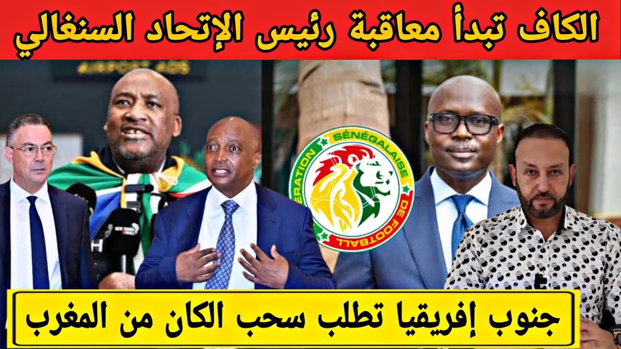 الكاف تبدأ فرض عقوبات ثقيلة على رئيس الإتحاد السنغالي، و جنوب إفريقيا تطلب سحب الكان من المغرب
