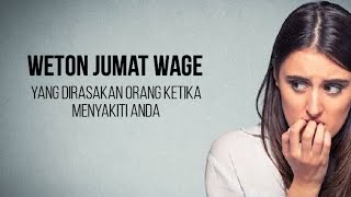 yang dirasakan orang ketika menyakiti weton Jumat wage # Video ke - 608