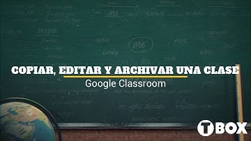 Copiar, Editaro y Archivar una Clase en Google Classroom